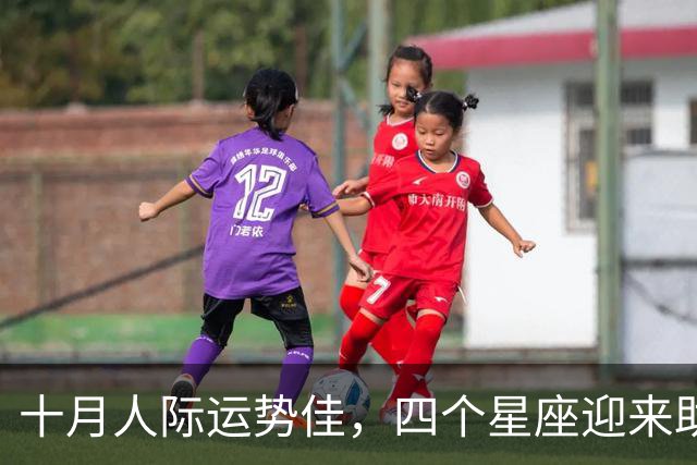 十月人际运势佳，四个星座迎来助力机遇